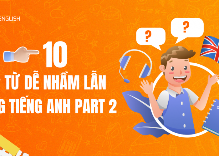 Phân Biệt 10 Cặp Từ Dễ Nhầm Lẫn Trong Tiếng Anh (Phần 2)