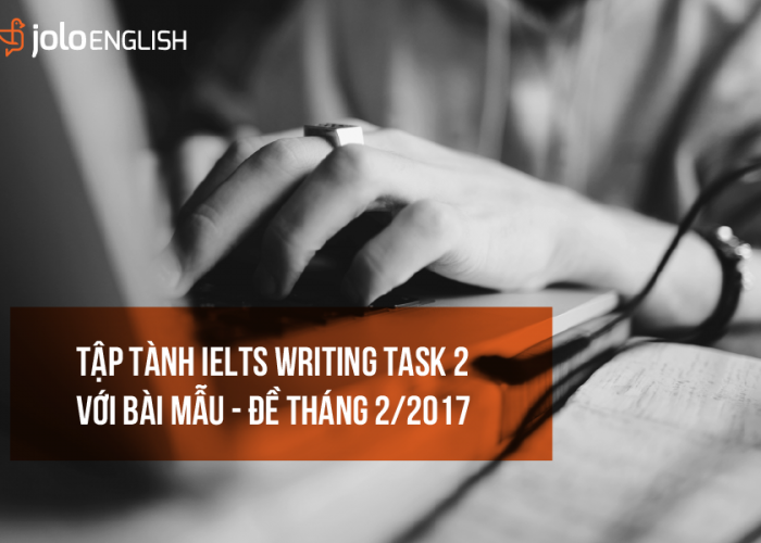 Bài mẫu Writing Task 2 - Đề Tháng 2/2017