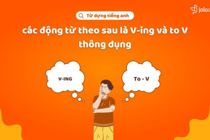 Các Động Từ Theo Sau Là V-ing Và To V Thông Dụng  Các Động Từ Theo Sau Là V-ing Và To V Thông Dụng
