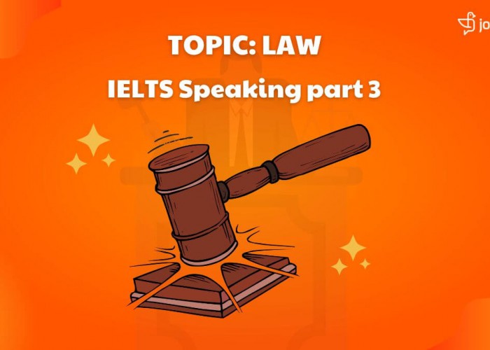 IELTS Speaking Part 3 (Topic Law): Câu trả lời mẫu band 8 chủ đề Luật pháp