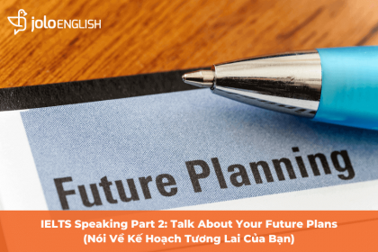 IELTS Speaking Part 2: Talk About Your Future Plans (Nói Về Kế Hoạch Tương Lai Của Bạn)