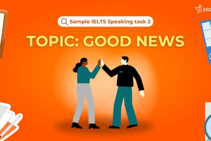 IELTS Speaking Task 2 (Topic Good News): Câu Trả Lời Mẫu Band 8 Chủ Đề Tin Tốt Lành.