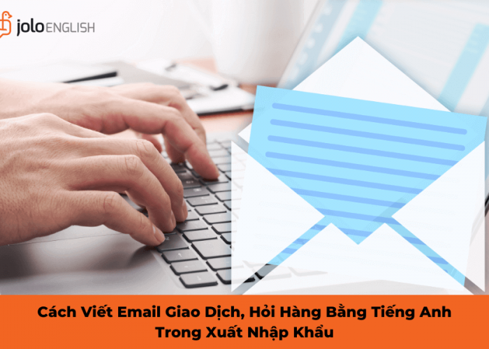 Cách Viết Email Giao Dịch, Hỏi Hàng Bằng Tiếng Anh Trong Xuất Nhập Khẩu