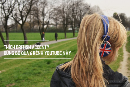 Thích British Accent? Đừng bỏ qua 6 kênh Youtube này