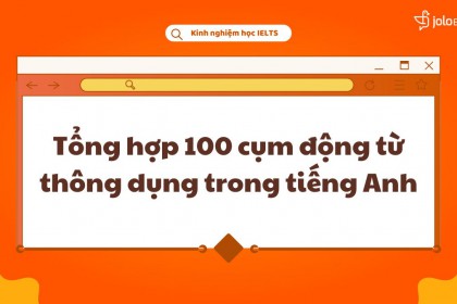 Tổng Hợp 100 Cụm Động Từ Thông Dụng Trong Tiếng Anh Tổng Hợp 100 Cụm Động Từ Thông Dụng Trong Tiếng Anh