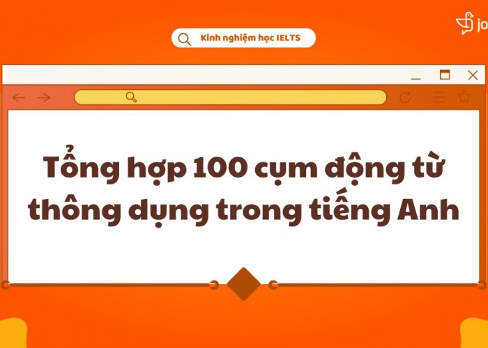 Tổng Hợp 100 Cụm Động Từ Thông Dụng Trong Tiếng Anh
