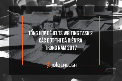Tổng hợp đề IELTS Writing Task 2 các đợt thi đã diễn ra trong 2017