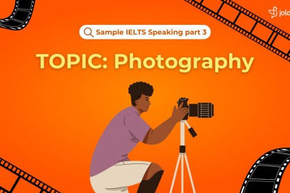 IELTS Speaking Part 3 (Topic Photography): Câu Trả Lời Mẫu Band 8 Chủ Đề Nhiếp Ảnh IELTS Speaking Part 3 (Topic Photography): Câu Trả Lời Mẫu Band 8 Chủ Đề Nhiếp Ảnh