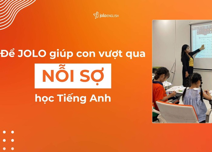 Để JOLO English Giúp Con Vượt Qua Nỗi Sợ Học Tiếng Anh