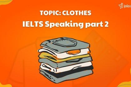 IELTS Speaking Part 2 (Topic Clothes): Câu Trả Lời Mẫu Band 8 Chủ Đề Quần Áo