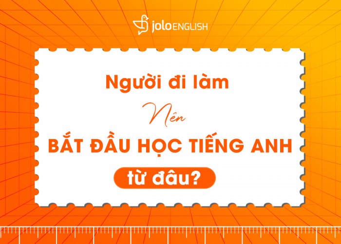 nguoi di lam nen hoc Tieng Anh tu dau