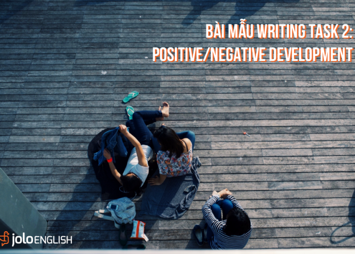 Thực hành Writing Task 2 với bài mẫu cho đề Positive/Negative Development