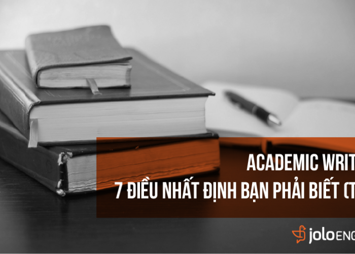 Tiếng Anh học thuật trong Writing: 7 điều bạn không thể không biết (Phần 2)
