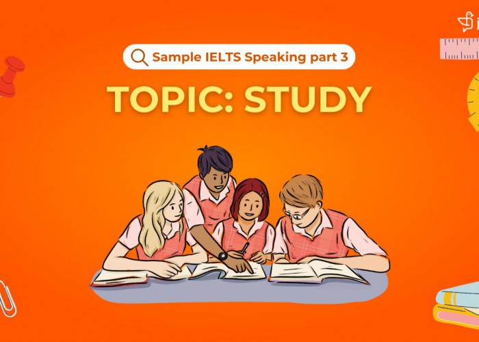 IELTS Speaking Part 3 (Topic Study): Câu Trả Lời Mẫu Band 8 Chủ Đề Học Tập