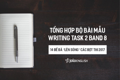 Tổng hợp bộ bài mẫu Writing Task 2 Band 8 - 14 đề đã “lên sóng” các đợt thi 2017