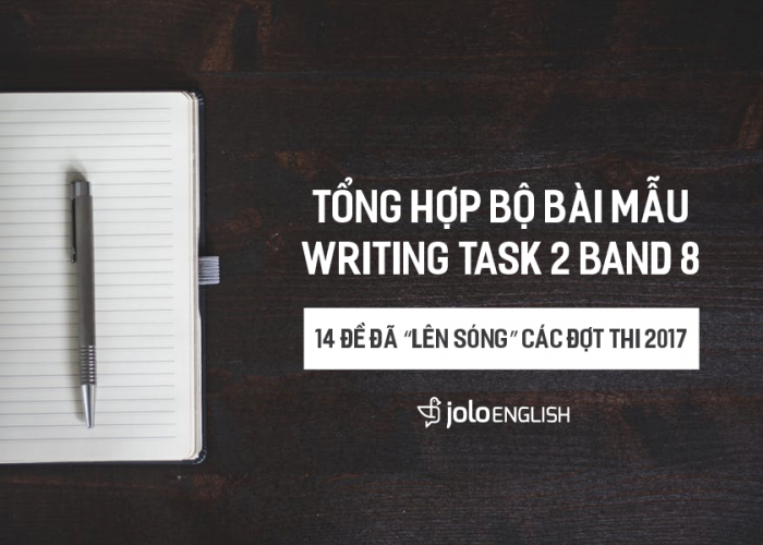Tổng hợp bộ bài mẫu Writing Task 2 Band 8 - 14 đề đã “lên sóng” các đợt thi 2017