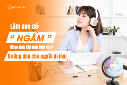 Làm Sao Để “Ngấm” Tiếng Anh Khi Quá Bận Rộn?