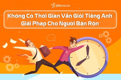 không có thời gian vẫn giỏi tiếng Anh không có thời gian vẫn giỏi tiếng Anh