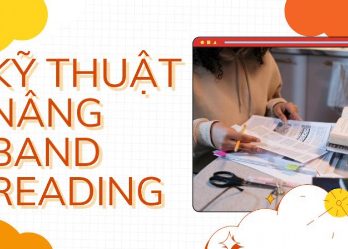 CÁC KỸ THUẬT GIÚP BẠN NÂNG TẦM KỸ NĂNG READING 