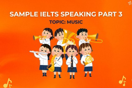 IELTS Speaking Part 3 (Topic Music): Câu Trả Lời Mẫu Band 8 Chủ Đề Âm Nhạc