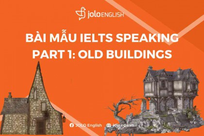 Bài mẫu IELTS Speaking Part 1 chủ đề Old buildings