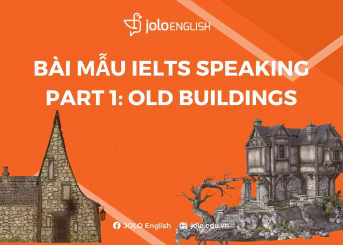Bài mẫu IELTS Speaking Part 1 chủ đề Old buildings