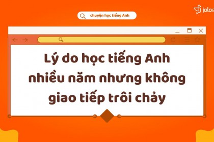 Học Tiếng Anh Nhiều Năm Nhưng Không Giao Tiếp Trôi Chảy, Là Do Đâu?