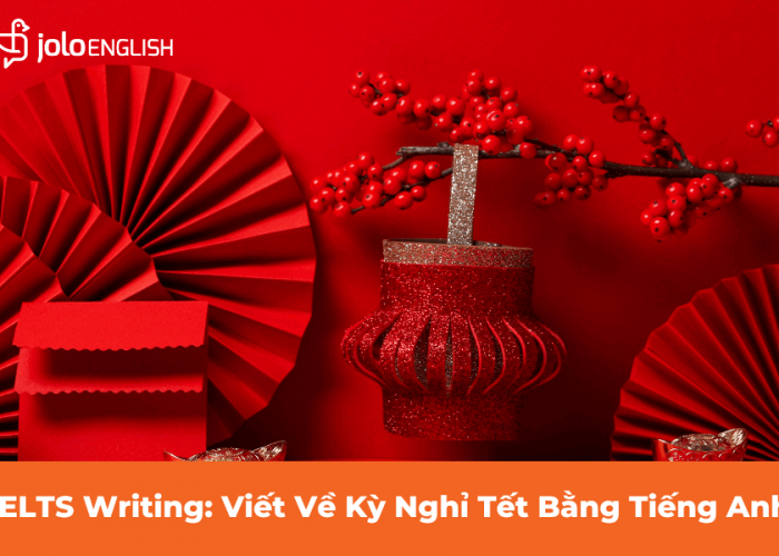 IELTS Writing: Viết Về Kỳ Nghỉ Tết Bằng Tiếng Anh