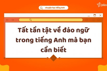 Tất Tần Tật Về Đảo Ngữ Trong Tiếng Anh Mà Bạn Cần Biết Tất Tần Tật Về Đảo Ngữ Trong Tiếng Anh Mà Bạn Cần Biết