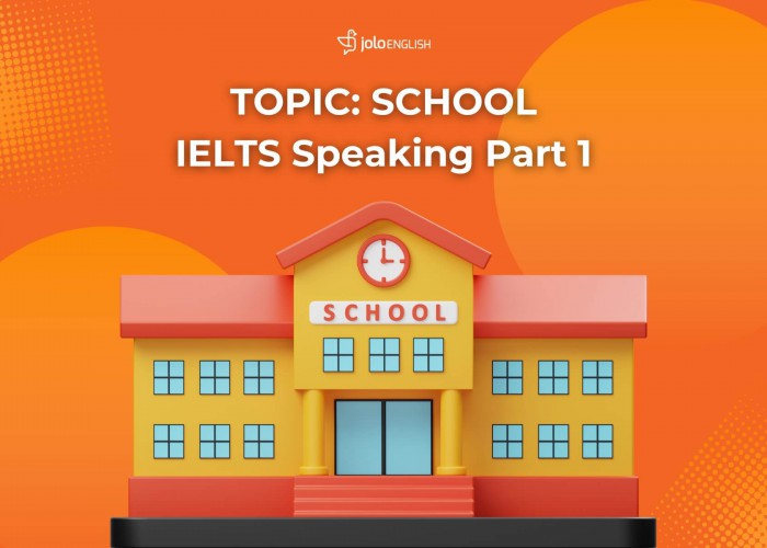 Bài Mẫu IELTS Speaking Part 1 Chủ Đề SCHOOL