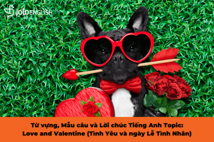Từ vựng, Mẫu câu và Lời chúc Tiếng Anh Topic: Love and Valentine (Tình Yêu và ngày Lễ Tình Nhân)