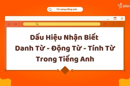 Dấu Hiệu Nhận Biết Danh Từ - Động Từ - Tính Từ Trong Tiếng Anh Dấu Hiệu Nhận Biết Danh Từ - Động Từ - Tính Từ Trong Tiếng Anh