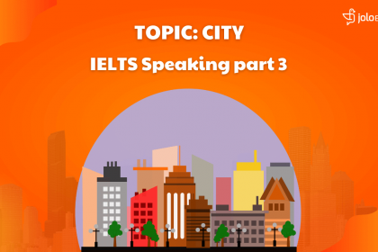 IELTS Speaking Part 3 (Topic City): Câu Trả Lời Mẫu Band 8 Chủ Đề Thành Thị