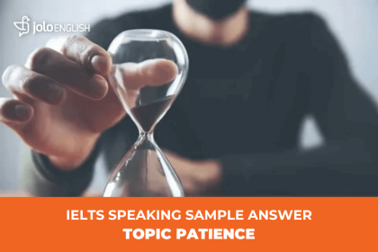IELTS Speaking Sample Answer Chủ Đề Patience ielts-speaking-sample-answer-chu-de-patience