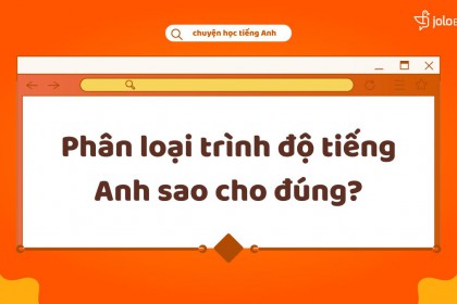 Phân Loại Trình Độ Tiếng Anh Sao Cho Đúng? Phân Loại Trình Độ Tiếng Anh Sao Cho Đúng?