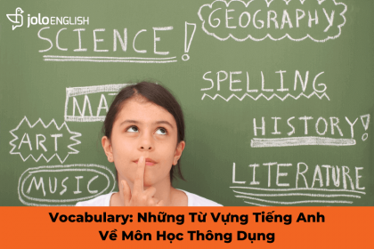 Vocabulary: Những Từ Vựng Tiếng Anh Về Môn Học Thông Dụng
