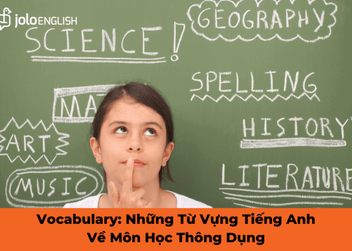 Vocabulary: Những Từ Vựng Tiếng Anh Về Môn Học Thông Dụng