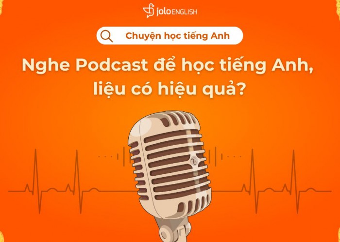 Nghe Podcast để học tiếng Anh, liệu có hiệu quả?