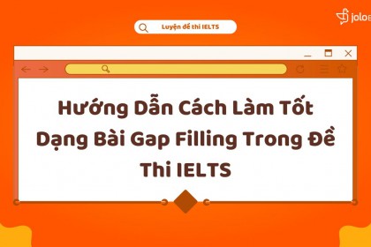 Hướng Dẫn Cách Làm Tốt Dạng Bài Gap Filling Trong Đề Thi IELTS Hướng Dẫn Cách Làm Tốt Dạng Bài Gap Filling Trong Đề Thi IELTS