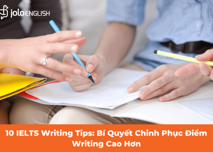 10 IELTS Writing Tips: Bí Quyết Chinh Phục Điểm Writing Cao Hơn