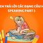 Cách Trả Lời Các Dạng Câu Hỏi Speaking Part 3