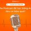 Nghe Podcast để học tiếng Anh, liệu có hiệu quả?