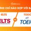 IELTS hay TOEIC - Chứng Chỉ Nào Phù Hợp Với Bạn