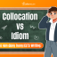 Collocation vs. Idiom: Dùng thế nào cho đúng trong IELTS Writing?