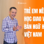 Trẻ Em Nên Học Tiếng Anh Với Giáo Viên Nước Ngoài hay Việt Nam?